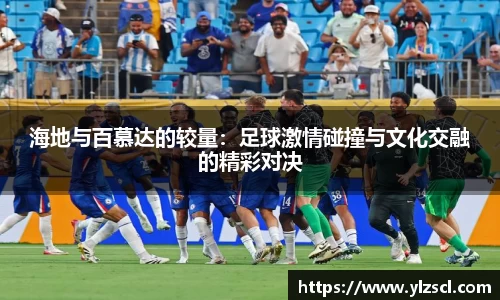 海地与百慕达的较量：足球激情碰撞与文化交融的精彩对决